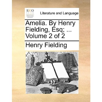 Amelia. by Henry Fielding, Esq; ... Volume 2 of 2