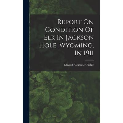 Report On Condition Of Elk In Jackson Hole, Wyoming, In 1911
