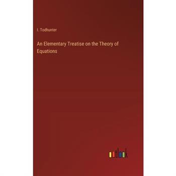 An Elementary Treatise on the Theory of Equations