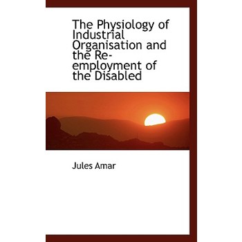 The Physiology of Industrial Organisation and the Re-Employment of the Disabled
