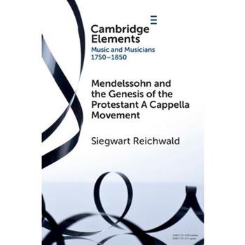 Mendelssohn and the Genesis of the Protestant A Cappella Movement