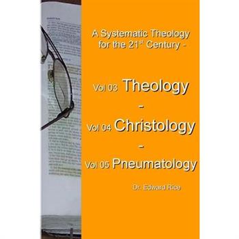 A Systematic Theology for the 21st Century - Vol 3 Theology - Vol 4 Christology - Vol 5 Pneumatology