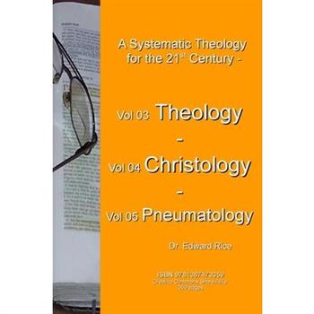 A Systematic Theology for the 21st Century - Vol 3 Theology - Vol 4 Christology - Vol 5 Pneumatology
