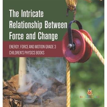 The Intricate Relationship Between Force and Change Energy, Force and Motion Grade 3 Children's Physics Books