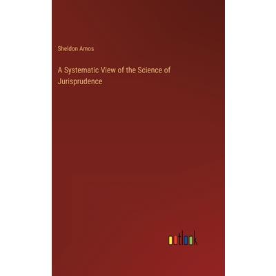 A Systematic View of the Science of Jurisprudence