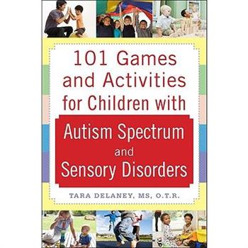 101 Games and Activities for Children With Autism Spectrum and Sensory Disorders