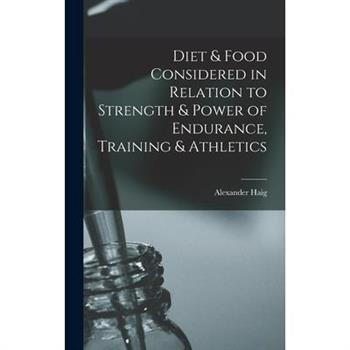 Diet & Food Considered in Relation to Strength & Power of Endurance, Training & Athletics