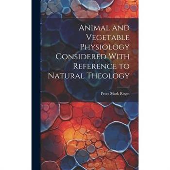 Animal and Vegetable Physiology Considered With Reference to Natural Theology