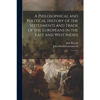 A Philosophical and Political History of the Settlements and Trade of the Europeans in the East and West Indies