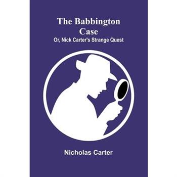 The Babbington case; Or, Nick Carter's strange quest