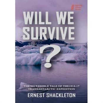 WILL WE SURVIVE? The incredible tale of the 1914-17 transantarctic expedition
