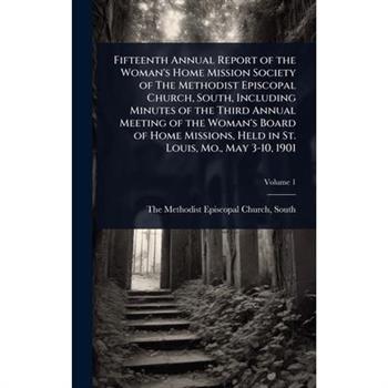 Fifteenth Annual Report of the Woman’s Home Mission Society of The Methodist Episcopal Church, South, Including Minutes of the Third Annual Meeting of the Woman’s Board of Home Missions, Held in St. L
