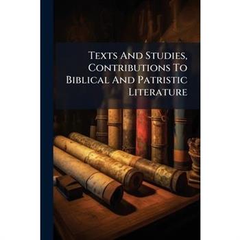 Texts And Studies, Contributions To Biblical And Patristic Literature