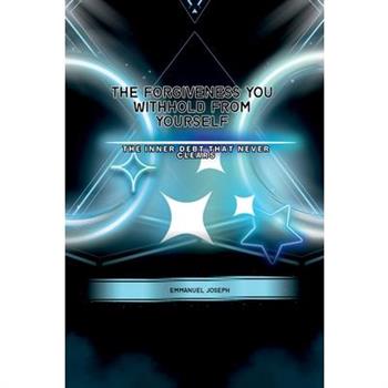 The Forgiveness You Withhold From Yourself, The Inner Debt That Never Clears