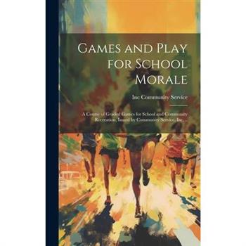 Games and Play for School Morale; a Course of Graded Games for School and Community Recreation, Issued by Community Service, inc. .. Games and Play for School Morale; a Course of Graded Games for School and Community Recreation, Issued by Community Service, inc. ..