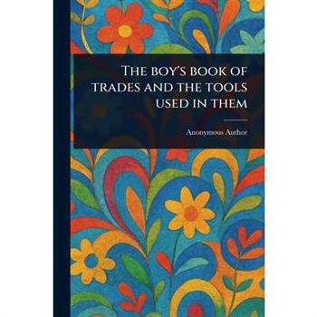 The Boy's Book of Trades and the Tools Used in Them