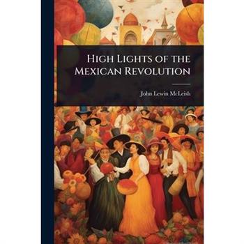 High Lights of the Mexican Revolution