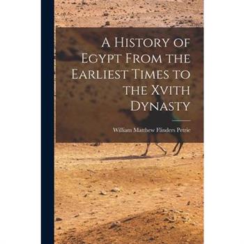 A History of Egypt From the Earliest Times to the Xvith Dynasty