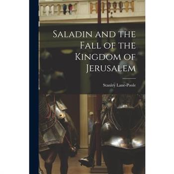 Saladin and the Fall of the Kingdom of Jerusalem