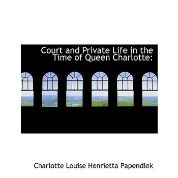 Court and Private Life in the Time of Queen Charlotte