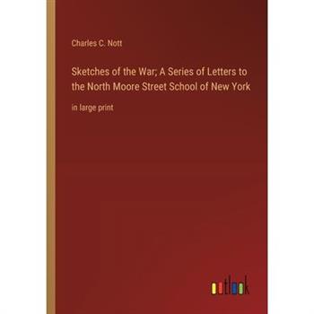 Sketches of the War; A Series of Letters to the North Moore Street School of New York