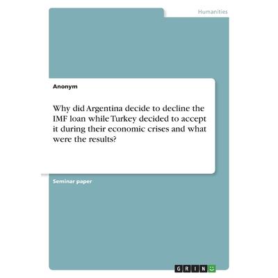 Why did Argentina decide to decline the IMF loan while Turkey decided to accept it during their economic crises and what were the results?