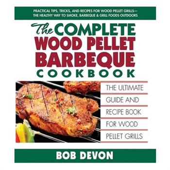 The Complete Wood Pellet Barbecue Cookbook