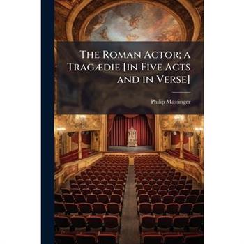 The Roman Actor; a Trag?]die [in Five Acts and in Verse]