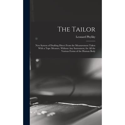 The Tailor; New System of Drafting Direct From the Measurement Taken With a Tape Measure, Without Any Instrument, for All the Various Forms of the Human Body