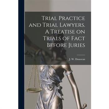Trial Practice and Trial Lawyers. A Treatise on Trials of Fact Before Juries