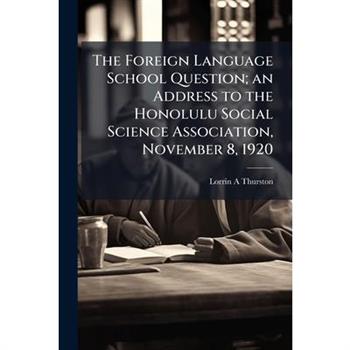 The Foreign Language School Question; an Address to the Honolulu Social Science Association, November 8, 1920
