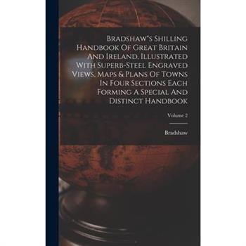 Bradshaw"s Shilling Handbook Of Great Britain And Ireland, Illustrated With Superb-steel Engraved Views, Maps & Plans Of Towns In Four Sections Each Forming A Special And Distinct Handbook; Volume 2