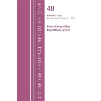 Code of Federal Regulations, Title 48 Federal Acquisition Regulations System Chapters 3-6, Revised as of October 1, 2022