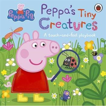 Peppa Pig: Peppa`s Tiny Creatures : A touch-and-feel playbook