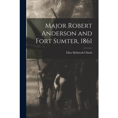 Major Robert Anderson and Fort Sumter, 1861