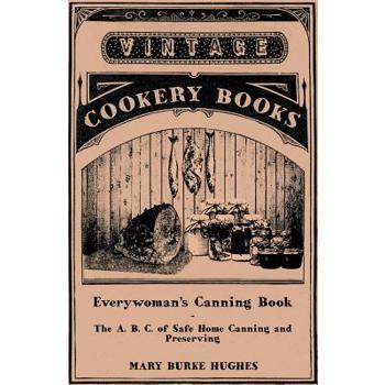 Everywoman's Canning Book - The A. B. C. of Safe Home Canning and Preserving