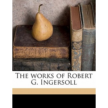 The Works of Robert G. Ingersoll Volume 7