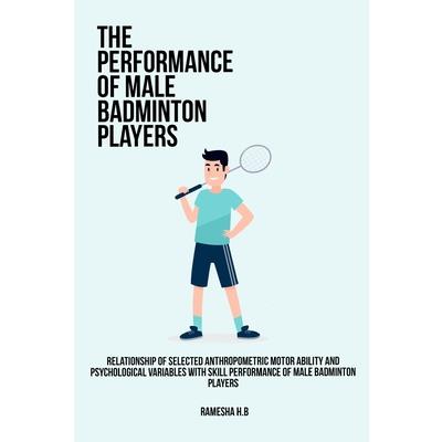 Relationship of selected anthropometric motor ability and psychological variables with skill performance of male badminton players