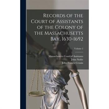Records of the Court of Assistants of the Colony of the Massachusetts bay, 1630-1692; Volume 2