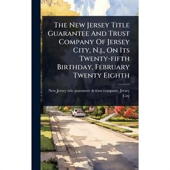 The New Jersey Title Guarantee And Trust Company Of Jersey City, N.j., On Its Twenty-fifth Birthday, February Twenty Eighth