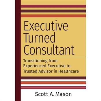 Executive Turned Consultant: Transitioning from Experienced Executive to Trusted Advisor in Healthcare