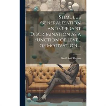 Stimulus Generalization and Operant Discrimination as a Function of Level of Motivation ...