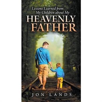 Lessons Learned From My Children About My Heavenly Father