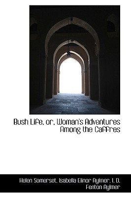 Bush Life, Or, Woman’s Adventures Among the Caffres