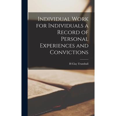 Individual Work for Individuals a Record of Personal Experiences and Convictions