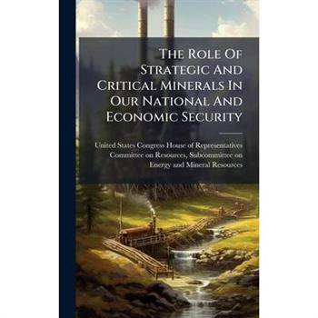The Role Of Strategic And Critical Minerals In Our National And Economic Security