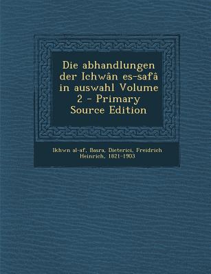 Die Abhandlungen Der Ichwan Es-Safa in Auswahl Volume 2 - Primary Source Edition