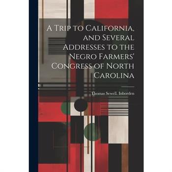 A Trip to California, and Several Addresses to the Negro Farmers' Congress of North Carolina