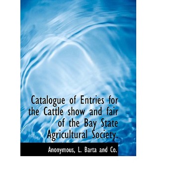 Catalogue of Entries for the Cattle Show and Fair of the Bay State Agricultural Society.