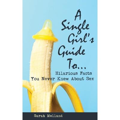 A Single Girl's Guide to...Hilarious Facts You Never Knew About Sex